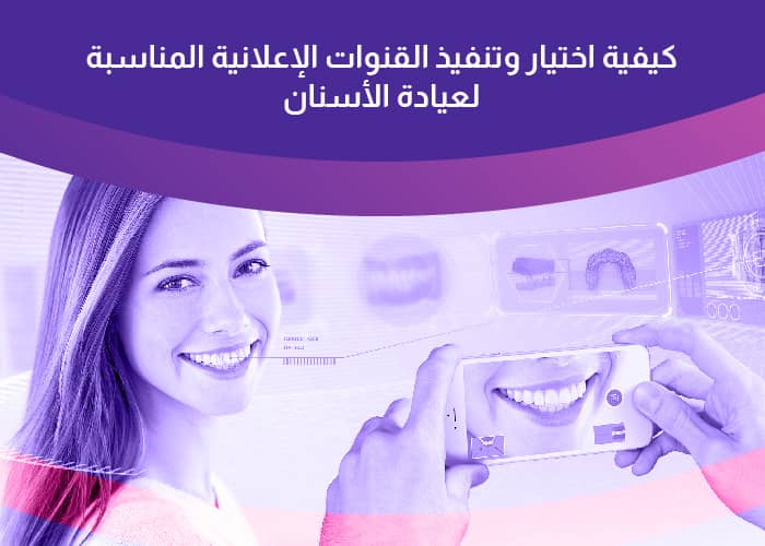 كيفية اختيار وتنفيذ القنوات الإعلانية المناسبة لعيادة الأسنان